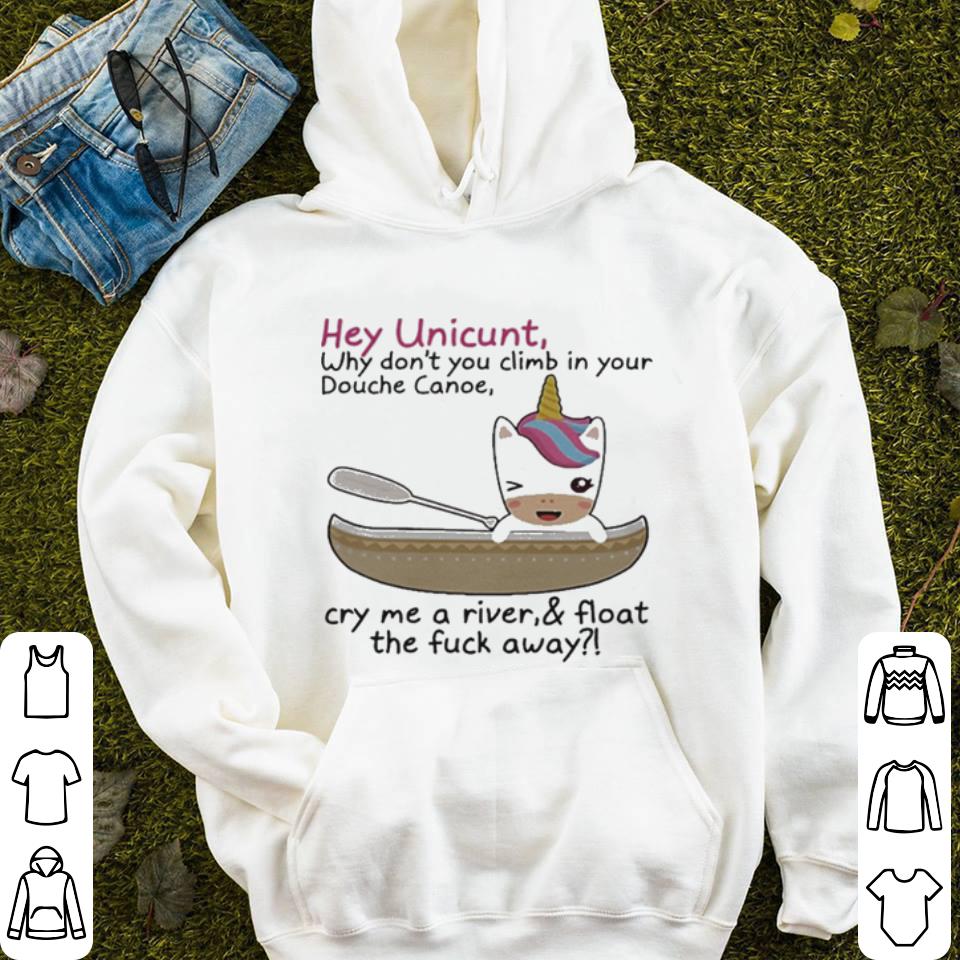 Hey Unicunt Why Don t You Climb In Your Douche Canoe Cry Me A River shirt 4 - Hey Unicunt Why Don’t You Climb In Your Douche Canoe Cry Me A River shirt