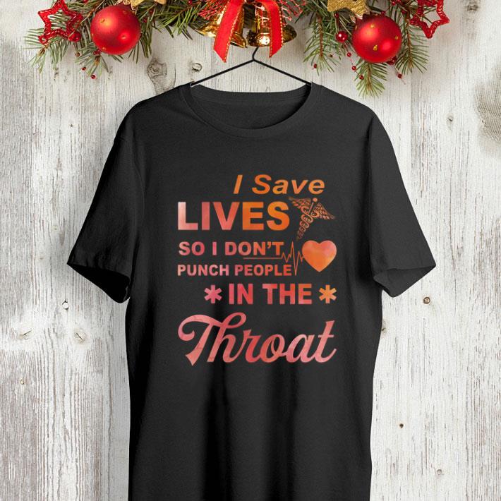 I Save Lives So I Don’t Punch People In The Throat shirt I Save Lives So I Don t Punch People In The Throat shirt 4 - I Save Lives So I Don’t Punch People In The Throat shirt