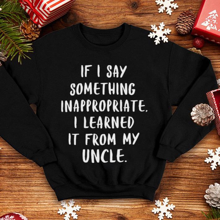 If i say something inappropriate i learned it from my uncle 4 - If i say something inappropriate i learned it from my uncle