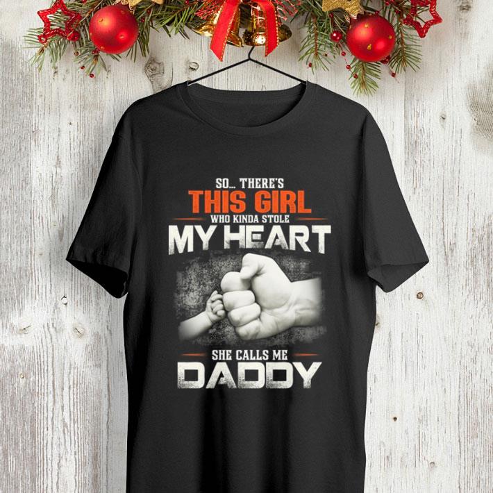 So there s this girl who Kinda stole my heart she calls me daddy shirt 4 - So there's this girl who Kinda stole my heart she calls me daddy shirt