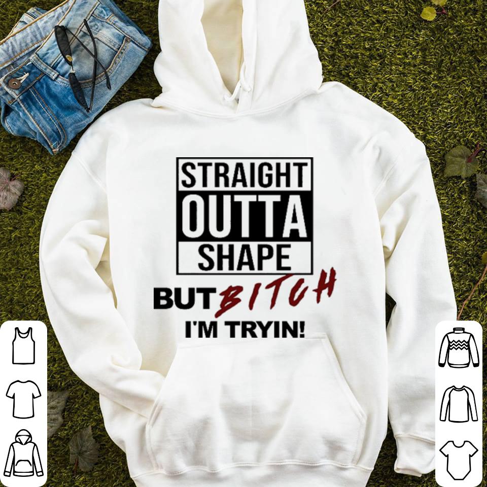 Straight outta shape but bitch i m tryin shirt 4 - Straight outta shape but bitch i'm tryin shirt