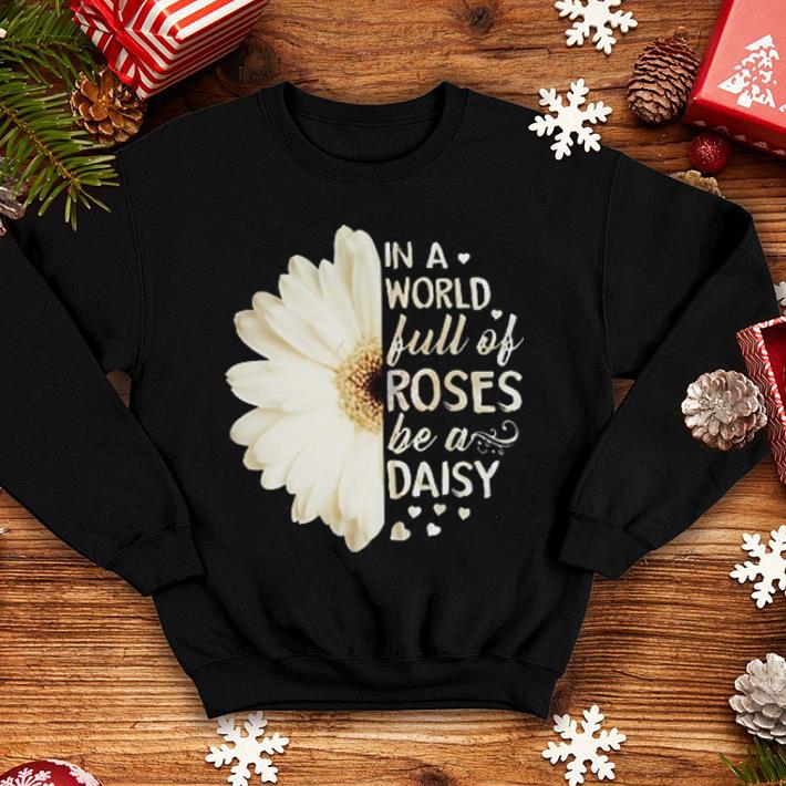 White Daisy Flower in a world full of roses be a daisy shirt 4 - White Daisy Flower in a world full of roses be a daisy shirt