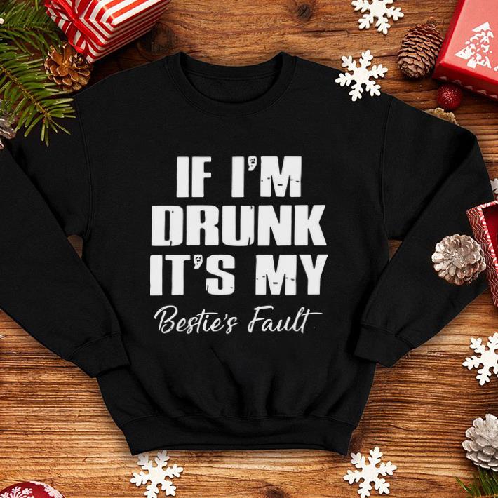 If I m Drunk It s My Bestie s Fault shirt 4 - If I'm Drunk It's My Bestie’s Fault shirt