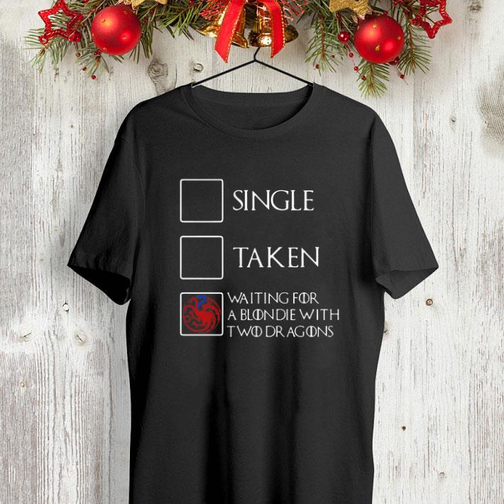 Single taken waiting for a blondie with two dragons Game Of Thrones shirt 4 - Single taken waiting for a blondie with two dragons Game Of Thrones shirt