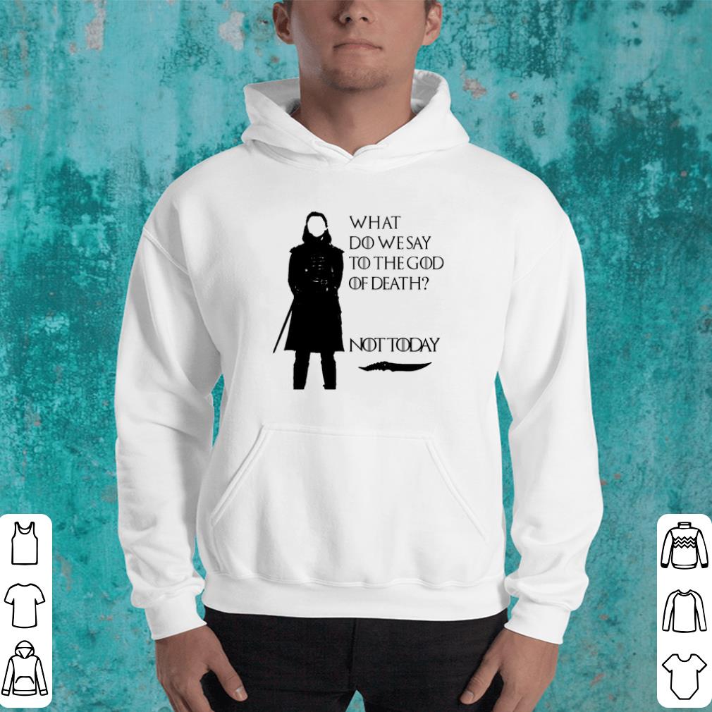 What do we say to the god of death not today Arya Stark GOT shirt What do we say to the god of death not today Arya Stark GOT shirt 4 - What do we say to the god of death not today Arya Stark GOT shirt
