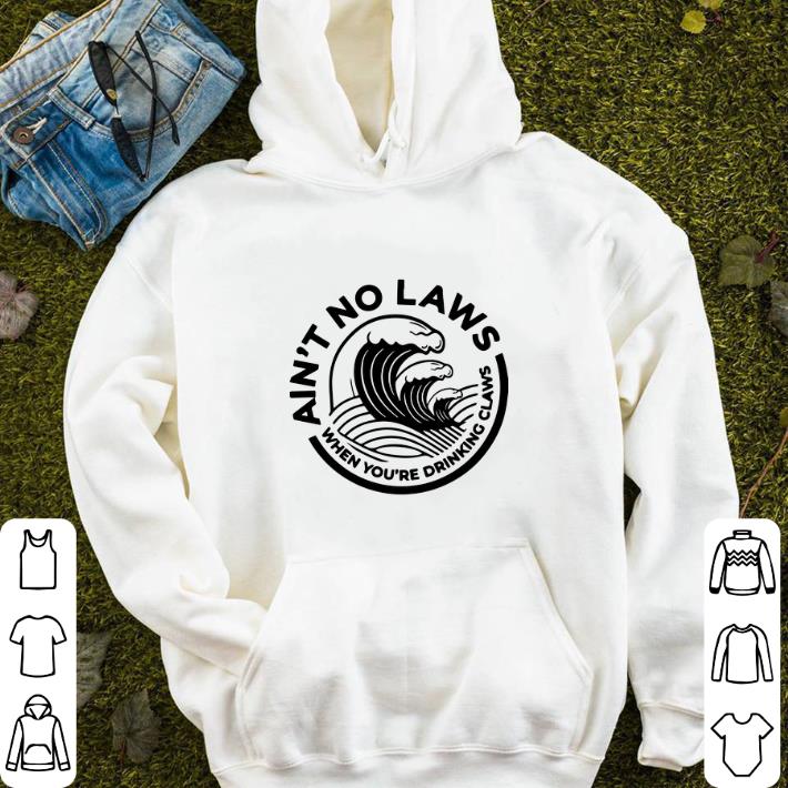 Ain t no laws when you re drinking White Claws Hard Seltzer shirt 4 - Ain't no laws when you're drinking White Claws Hard Seltzer shirt