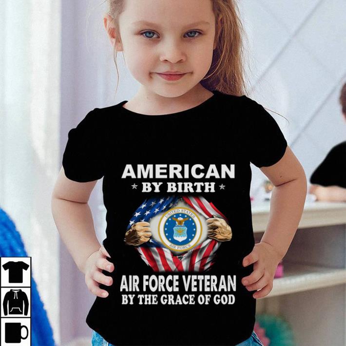American by birth US Air Force Veteran by the grace of god shirt American by birth US Air Force Veteran by the grace of god shirt 4 - American by birth US Air Force Veteran by the grace of god shirt