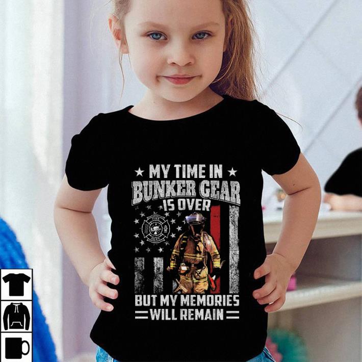 Firefighter my time in Bunker Gear is over but my memories will shirt Firefighter my time in Bunker Gear is over but my memories will shirt 4 - Firefighter my time in Bunker Gear is over but my memories will shirt