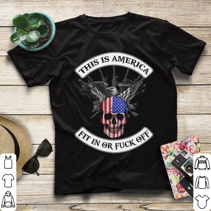 Hot This is America Fit in or fuck off shirt 4 - Hot This is America Fit in or fuck off shirt