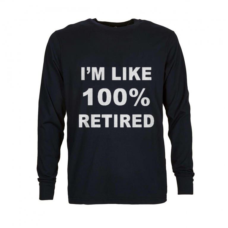 I m like 100 retired shirt 4 - I'm like 100% retired shirt