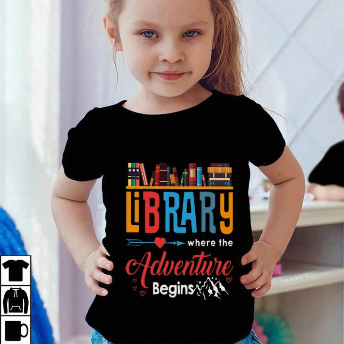 Library where the adventure begins books shirt 4 - Library where the adventure begins books shirt