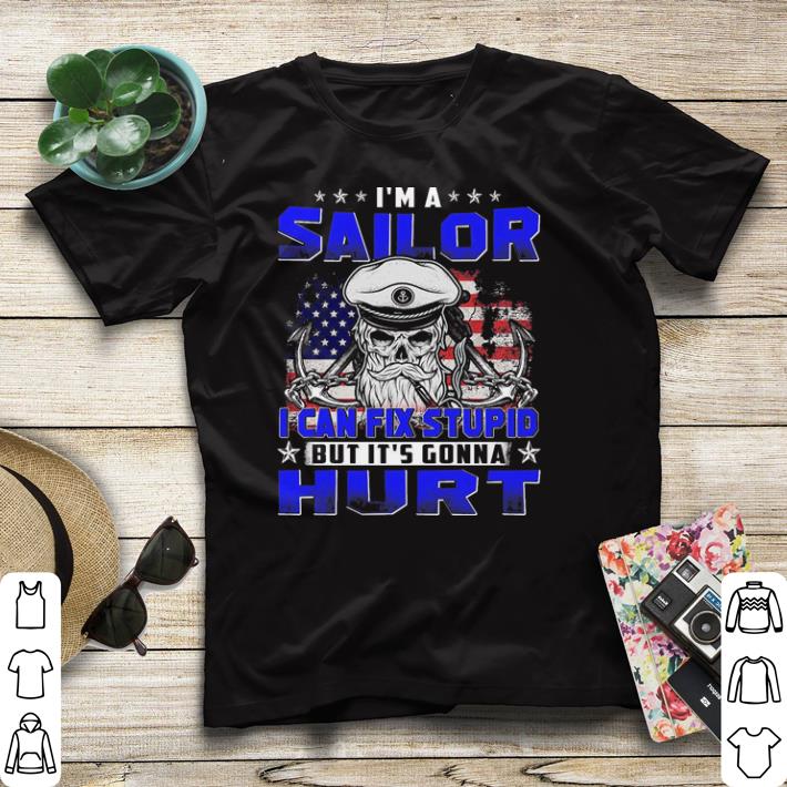 Skull I m a Sailor i can fix stupid but it s gonna hurt shirt sweater 4 1 - Skull I'm a Sailor i can fix stupid but it's gonna hurt shirt sweater