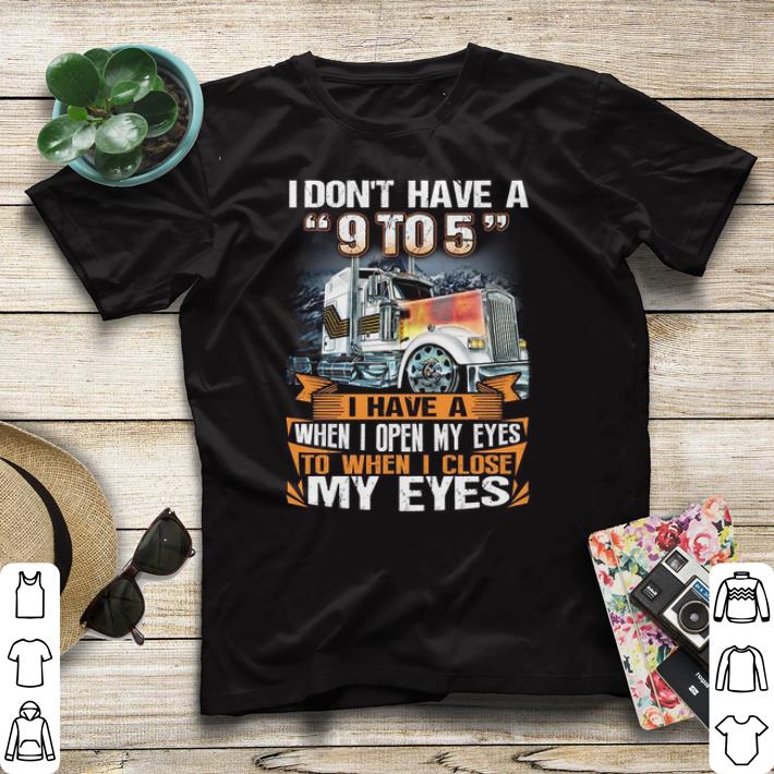 Trucker i don t have a 9 to 5 i have a when i open my eyes shirt sweater 4 - Trucker i don't have a 9 to 5 i have a when i open my eyes shirt sweater