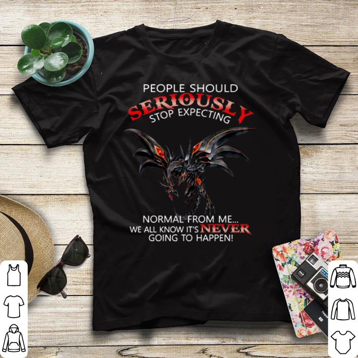 people should seriously stop expecting Red Eye Dragon normal from me shirt people should seriously stop expecting Red Eye Dragon normal from me shirt 4 - people should seriously stop expecting Red Eye Dragon normal from me shirt
