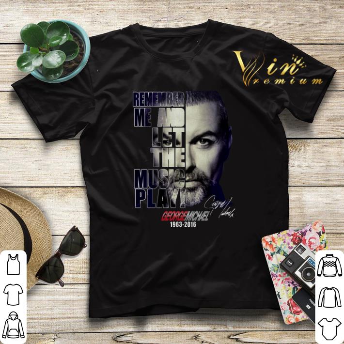 George Michael 1963 2016 remember me and let the music play shirt sweater 4 - George Michael 1963-2016 remember me and let the music play shirt sweater