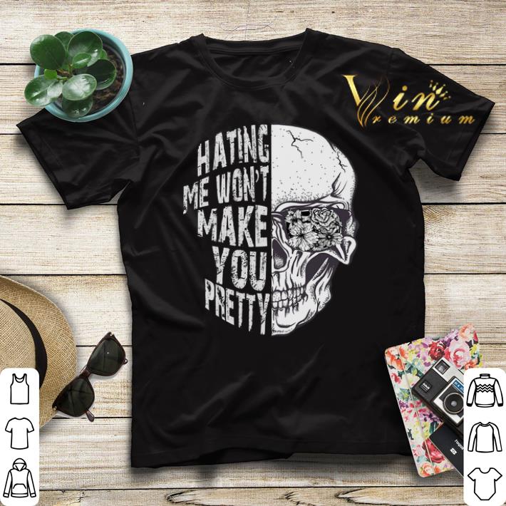 Skull Hating me won t make you pretty shirt sweater 4 - Skull Hating me won't make you pretty shirt sweater