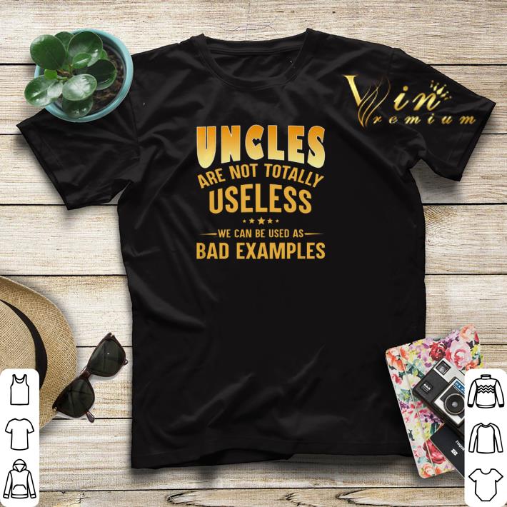 Uncles are not totally useless we can be used as bad examples shirt sweater Uncles are not totally useless we can be used as bad examples shirt sweater 4 - Uncles are not totally useless we can be used as bad examples shirt sweater
