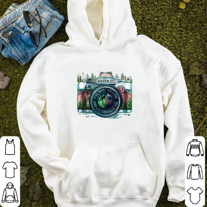Wanderlust find what you love and let this save you shirt sweater Wanderlust find what you love and let this save you shirt sweater 4 - Wanderlust find what you love and let this save you shirt sweater
