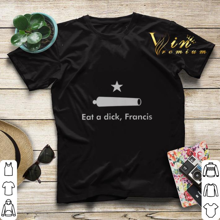 Eat a dick Francis shirt sweater 4 - Eat a dick Francis shirt sweater