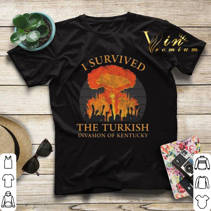 I Survived The Turkish Invasion Of Kentucky shirt sweater I Survived The Turkish Invasion Of Kentucky shirt sweater 4 - I Survived The Turkish Invasion Of Kentucky shirt sweater