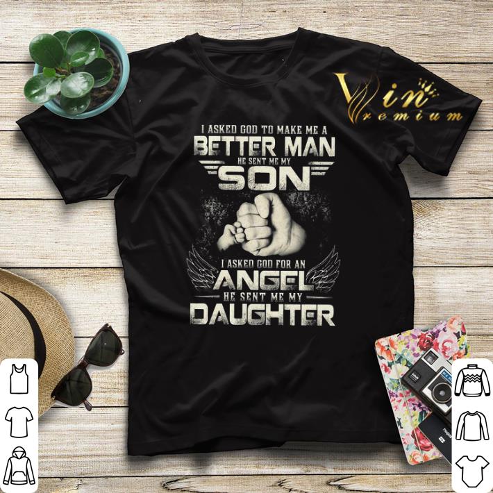I asked god to make me a better man son angel daughter shirt sweater 4 - I asked god to make me a better man son angel daughter shirt sweater