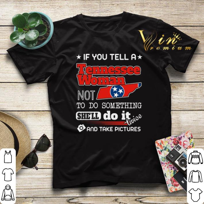 If you tell a Tennessee woman not to do something she'll do it shirt sweater If you tell a Tennessee woman not to do something she ll do it shirt sweater 4 - If you tell a Tennessee woman not to do something she'll do it shirt sweater