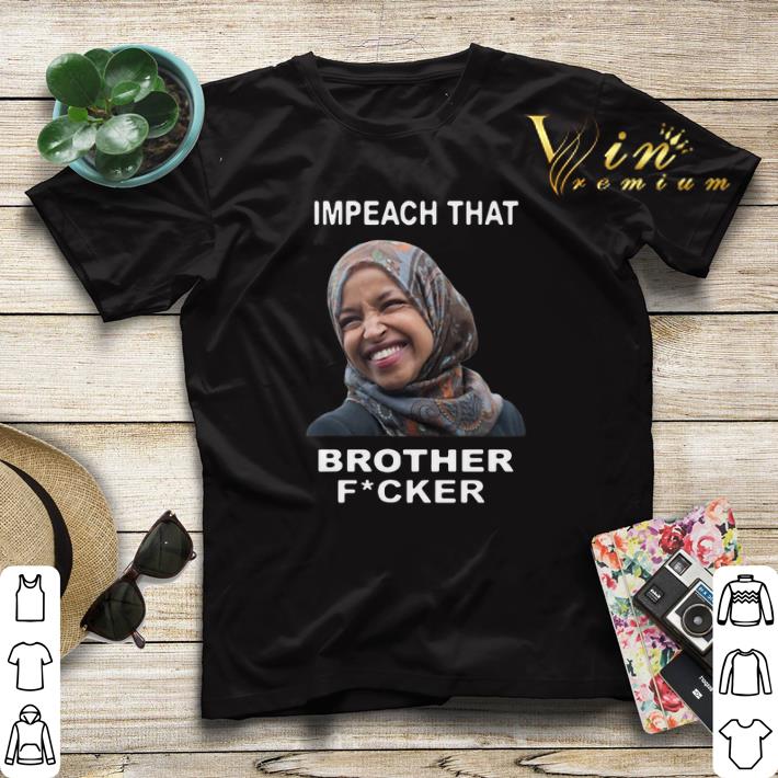 Ilhan Omar Impeach That Brother Fucker shirt sweater 4 - Ilhan Omar Impeach That Brother Fucker shirt sweater