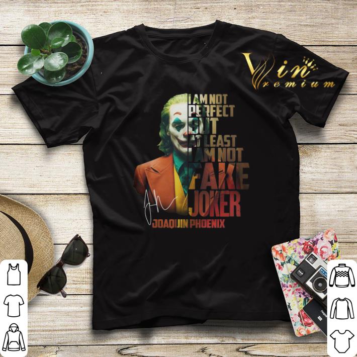 Joaquin Phoenix i m not perfect but at least i am not fake Joker shirt sweater 4 - Joaquin Phoenix i'm not perfect but at least i am not fake Joker shirt sweater