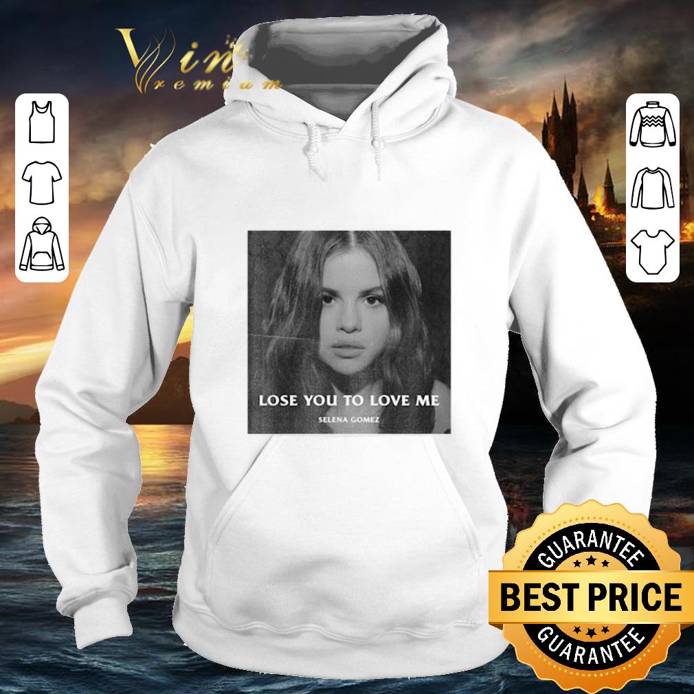 Official Selena Gomez Lose You To Love Me shirt Official Selena Gomez Lose You To Love Me shirt 4 - Official Selena Gomez Lose You To Love Me shirt