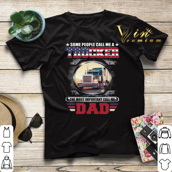 Original Some people call me a trucker the most important call dad shirt sweater 4 - Original Some people call me a trucker the most important call dad shirt sweater