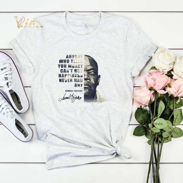 Samuel Jackson Anyone who tells you money can't buy happiness shirt sweater Samuel Jackson Anyone who tells you money can t buy happiness shirt sweater 4 - Samuel Jackson Anyone who tells you money can't buy happiness shirt sweater
