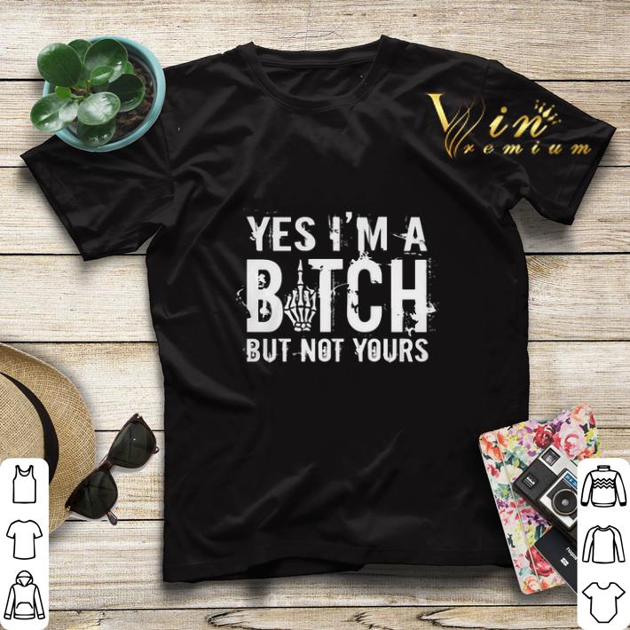 Skeleton hand yes i m a bitch but not yours shirt sweater 4 - Skeleton hand yes i'm a bitch but not yours shirt sweater