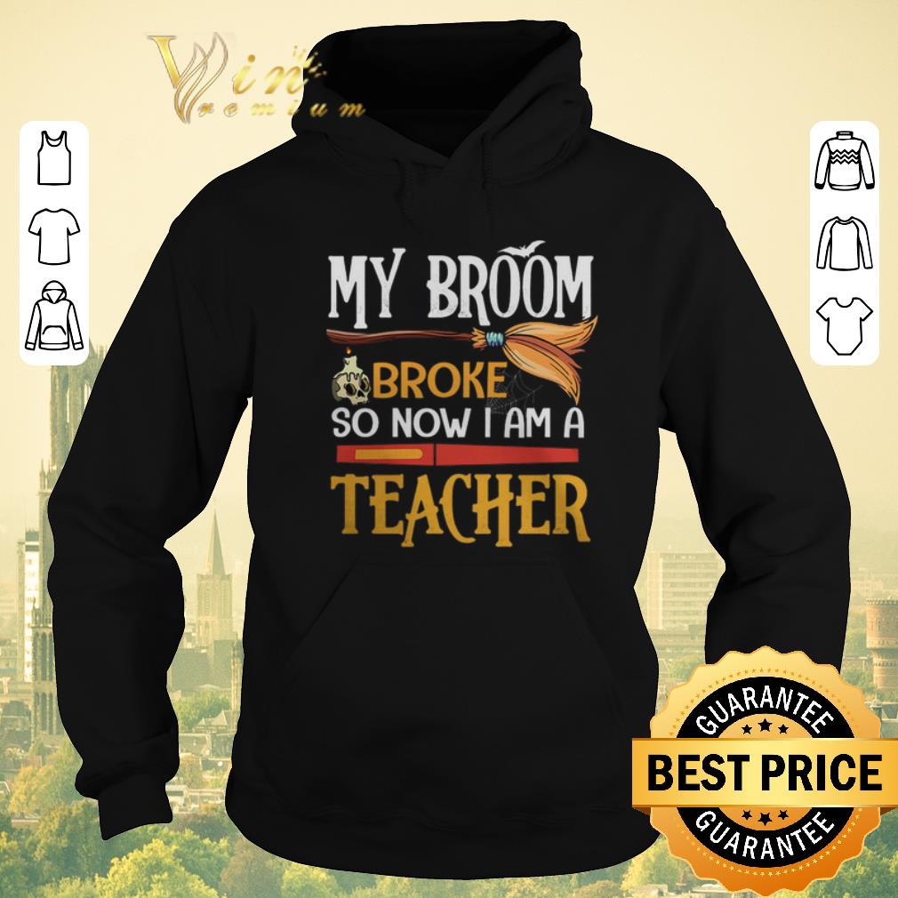 Top My broom broke so now i am a teacher Halloween shirt 4 1 - Top My broom broke so now i am a teacher Halloween shirt