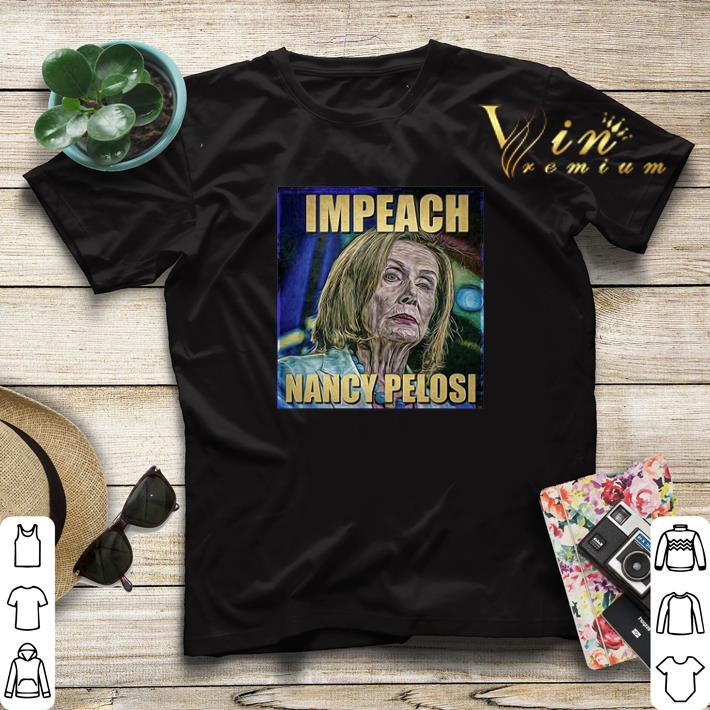 Trump Impeach Nancy Pelosi shirt sweater 4 - Trump Impeach Nancy Pelosi shirt sweater