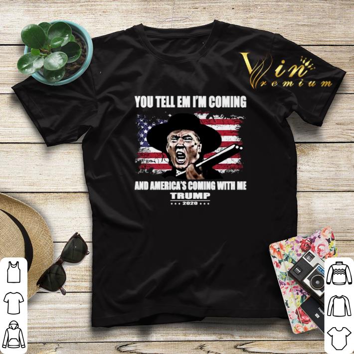 You tell em i'm coming and America's coming with me Trump 2020 shirt sweater You tell em i m coming and America s coming with me Trump 2020 shirt sweater 4 - You tell em i'm coming and America's coming with me Trump 2020 shirt sweater