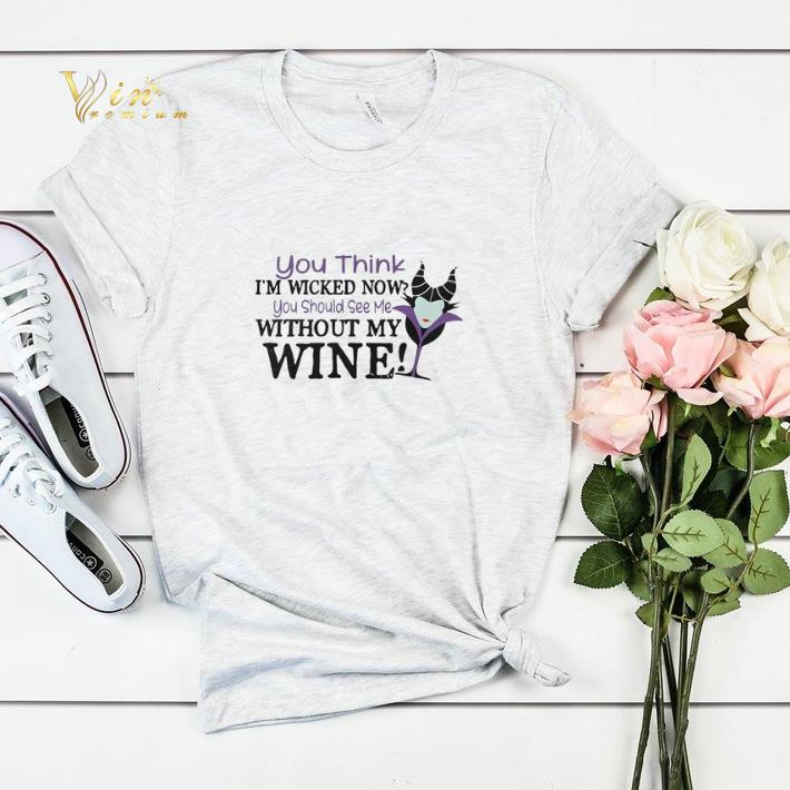 You think i'm wicked now you should see me without my wine Maleficent shirt sweater You think i m wicked now you should see me without my wine Maleficent shirt sweater 4 - You think i'm wicked now you should see me without my wine Maleficent shirt sweater
