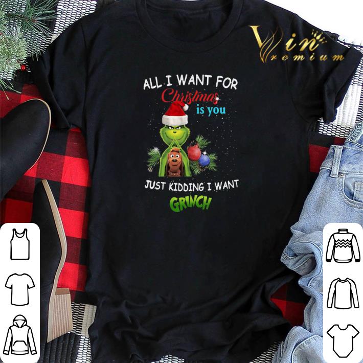 All i want for Christmas is you just kidding i want Grinch Santa shirt sweater 2 - All i want for Christmas is you just kidding i want Grinch Santa shirt sweater