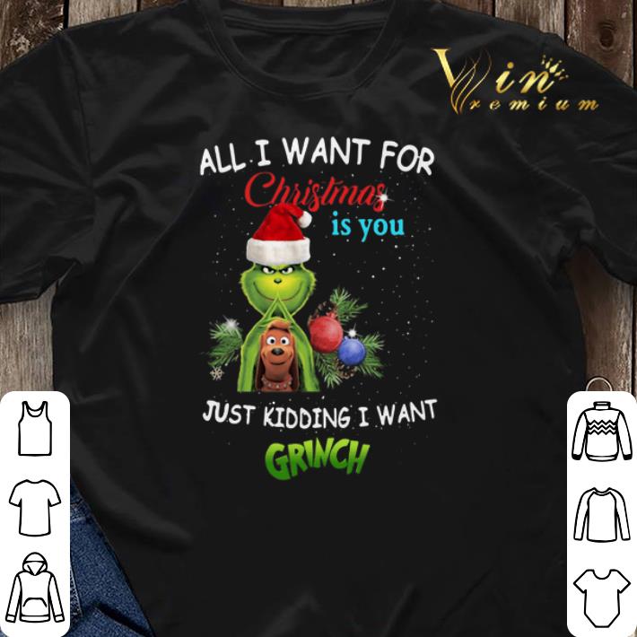 All i want for Christmas is you just kidding i want Grinch Santa shirt sweater 3 - All i want for Christmas is you just kidding i want Grinch Santa shirt sweater