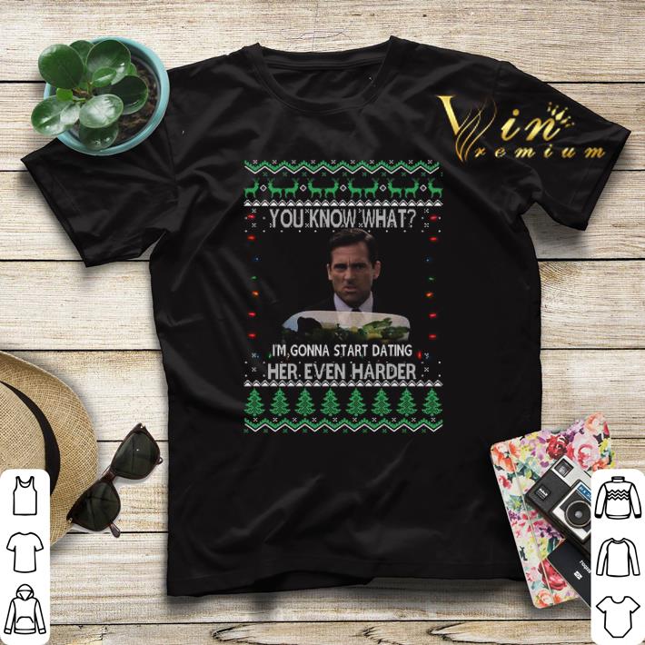 Christmas You know what i m gonna start dating her even harder sweater 4 - Christmas You know what i'm gonna start dating her even harder sweater