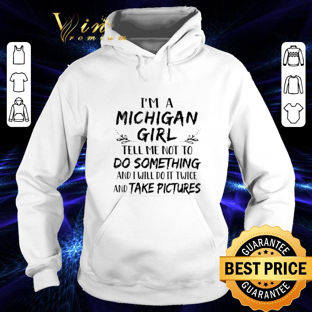 Cool I m a Michigan girl and i will do it twice and take pictures shirt 4 - Cool I'm a Michigan girl and i will do it twice and take pictures shirt