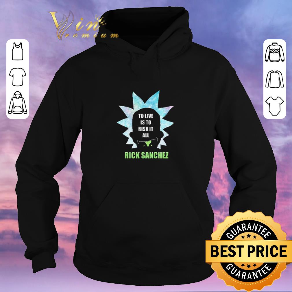 Funny Rick Sanchez to live is to risk it all shirt sweater 4 - Funny Rick Sanchez to live is to risk it all shirt sweater