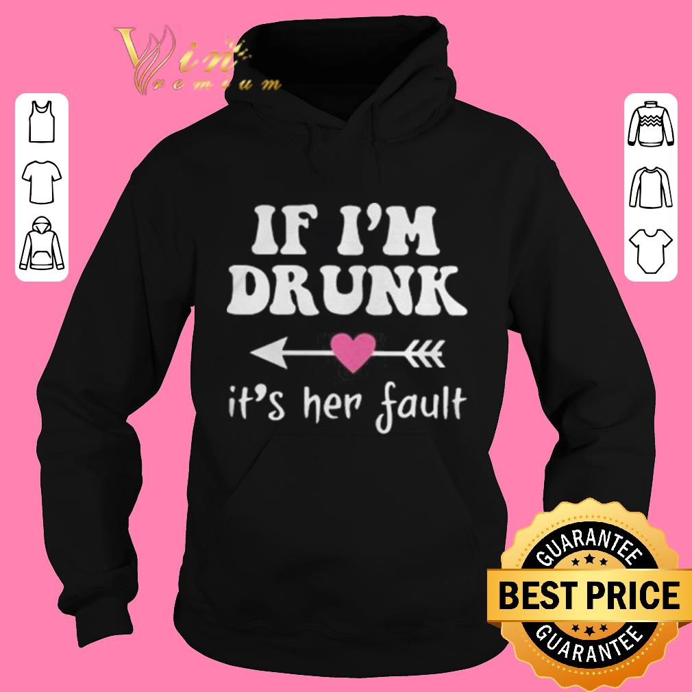 Funny if i m drunk its her fault shirt sweater 2019 4 - Funny if i'm drunk its her fault shirt sweater 2019