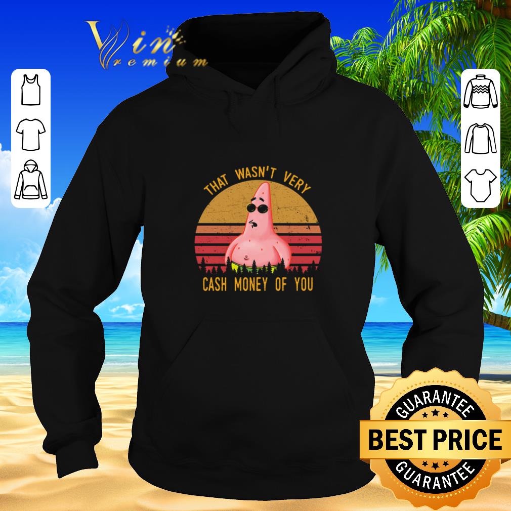 Hot Patrick Star That wasn t very cash money of you shirt sweater 2019 4 - Hot Patrick Star That wasn't very cash money of you shirt sweater 2019