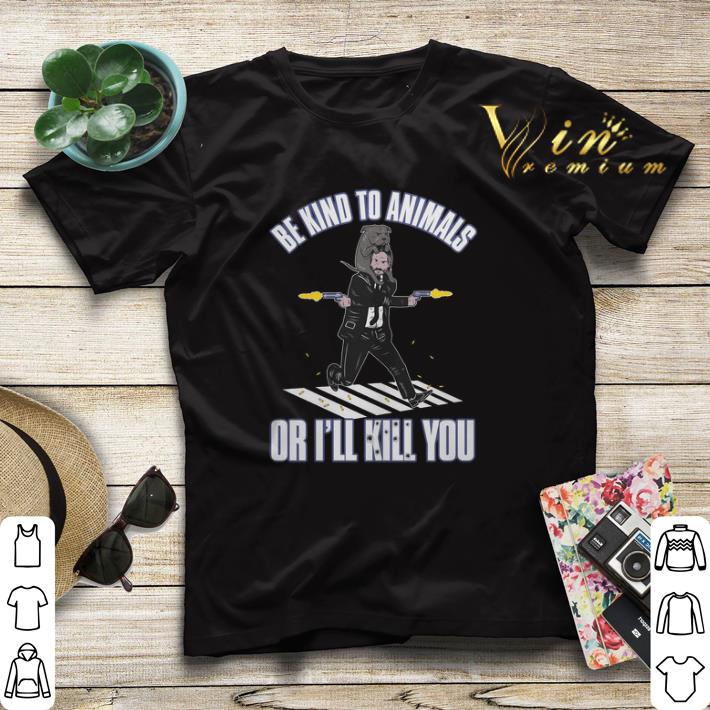 John Wick be kind to animals or i ll kill you shirt sweater 4 - John Wick be kind to animals or i'll kill you shirt sweater