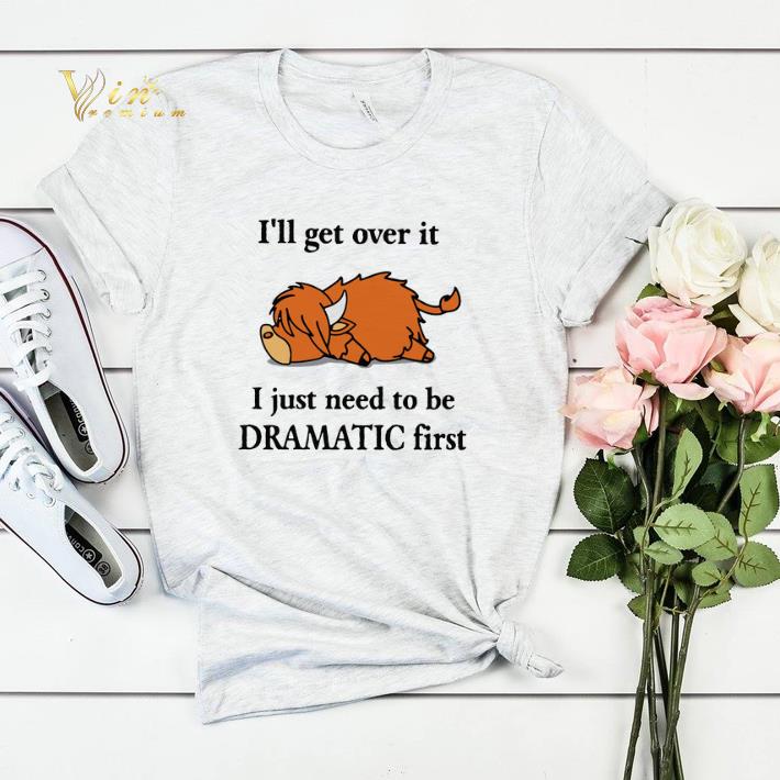 Lazy Coo I'll get over it I just need to be Dramatic first shirt sweater Lazy Coo I ll get over it I just need to be Dramatic first shirt sweater 4 - Lazy Coo I'll get over it I just need to be Dramatic first shirt sweater