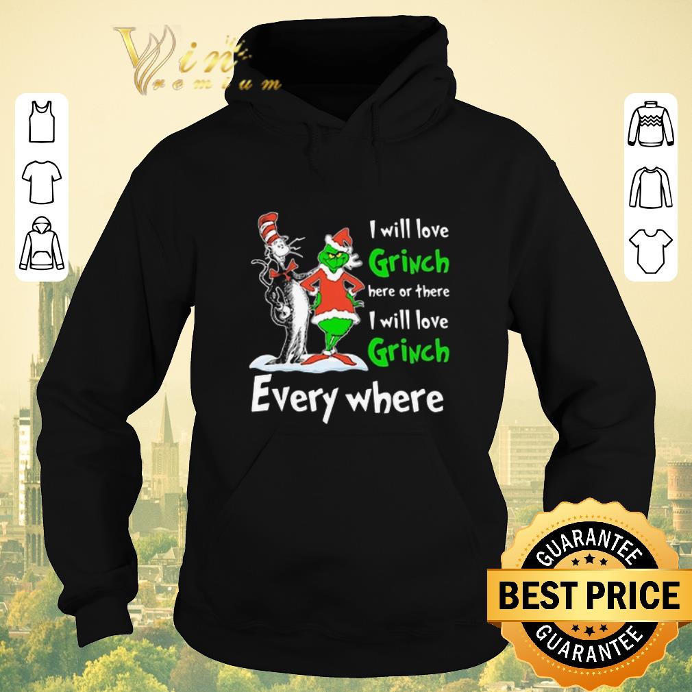 Nice Dr Seuss I will love Grinch here or there everywhere shirt sweater 4 - Nice Dr Seuss I will love Grinch here or there everywhere shirt sweater