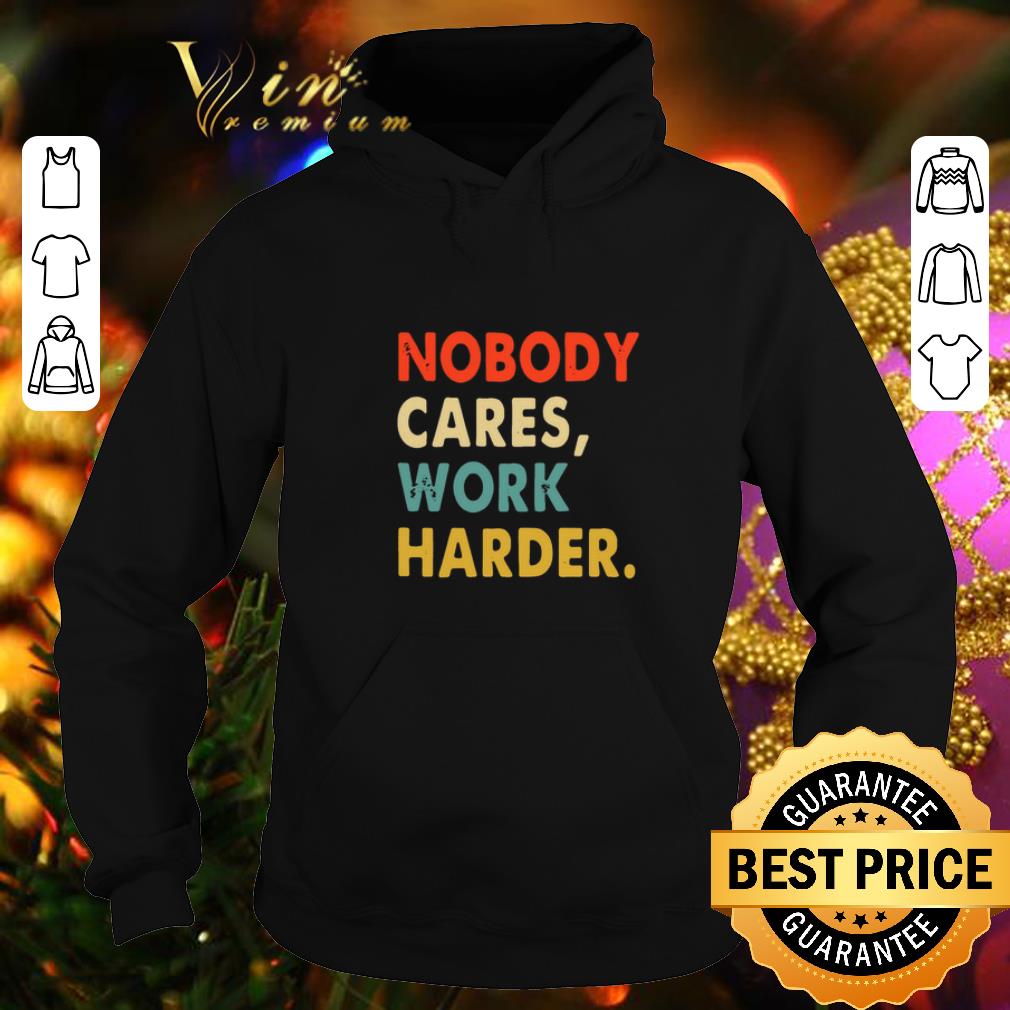 Nice Nobody Cares Work Harder Vintage shirt 4 - Nice Nobody Cares Work Harder Vintage shirt