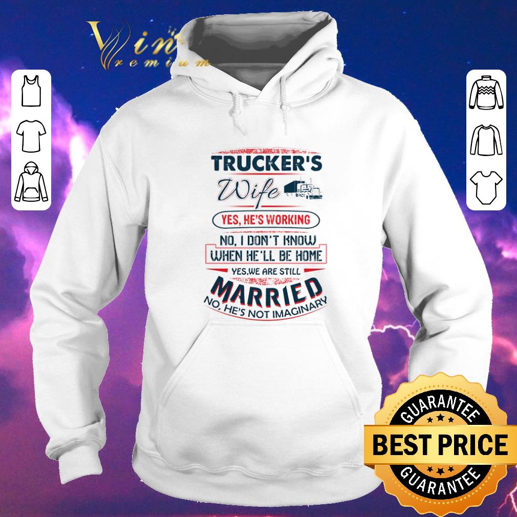 Nice Trucker s wife yes he s working no i don t know when he ll be home shirt sweater 4 - Nice Trucker's wife yes he's working no i don't know when he'll be home shirt sweater