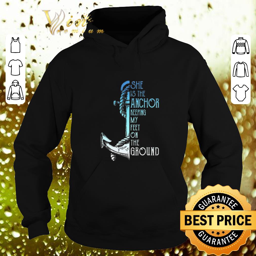 Official She is the anchor keeping my feet on the ground shirt 4 - Official She is the anchor keeping my feet on the ground shirt