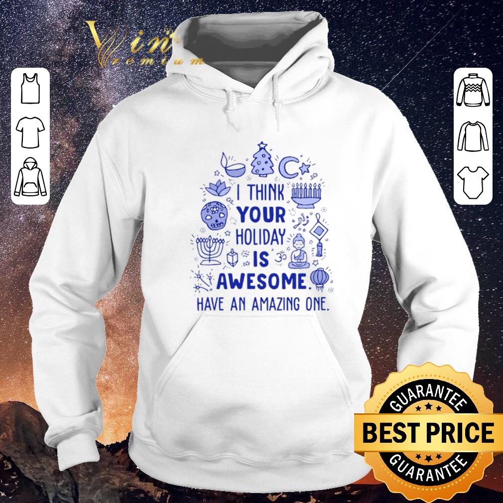 Original I think your Holiday is awesome have an amazing one shirt sweater Original I think your Holiday is awesome have an amazing one shirt sweater 4 - Original I think your Holiday is awesome have an amazing one shirt sweater